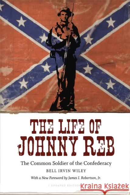 The Life of Johnny Reb: The Common Soldier of the Confederacy Bell Irvin Wiley 9780807133255 Louisiana State University Press - książka