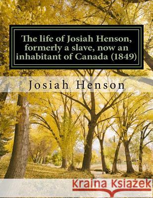 The life of Josiah Henson, formerly a slave, now an inhabitant of Canada (1849): Narrated by Himself Henson, Josiah 9781497320703 Createspace Independent Publishing Platform - książka