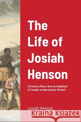 The Life of Josiah Henson: Formerly a Slave, Now an Inhabitant of Canada, as Narrated by Himself Henson, Josiah 9781716646744 Lulu.com - książka