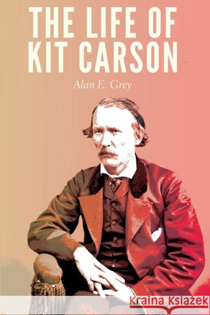 The Life of Kit Carson Alan E. Grey 9780803269354 Bison Books - książka