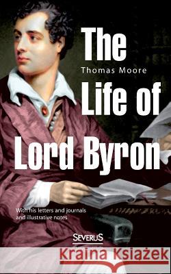 The Life of Lord Byron: With his letters and journals and illustrative notes Moore, Thomas 9783863472948 Severus - książka