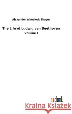 The Life of Ludwig van Beethoven Alexander Wheelock Thayer 9783732628759 Salzwasser-Verlag Gmbh - książka