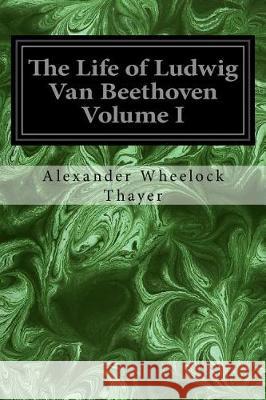 The Life of Ludwig Van Beethoven Volume I Alexander Wheelock Thayer Henry Edward Krehbiel 9781976419157 Createspace Independent Publishing Platform - książka