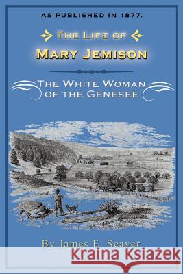 The Life of Mary Jemison: The White Woman of the Genesee Seaver, James E. 9781582182339 Digital Scanning - książka
