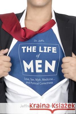 The Life of Men: Love, Sex, Myth, Medicine... and Political Correctness Jeffrey V. Rabuffo 9781536897920 Createspace Independent Publishing Platform - książka