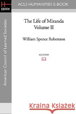 The Life of Miranda Volume II William Spence Robertson 9781597406246 ACLS History E-Book Project - książka