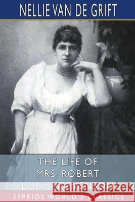 The Life of Mrs. Robert Louis Stevenson (Esprios Classics) Nellie Van De Grift Sanchez 9781006933189 Blurb - książka