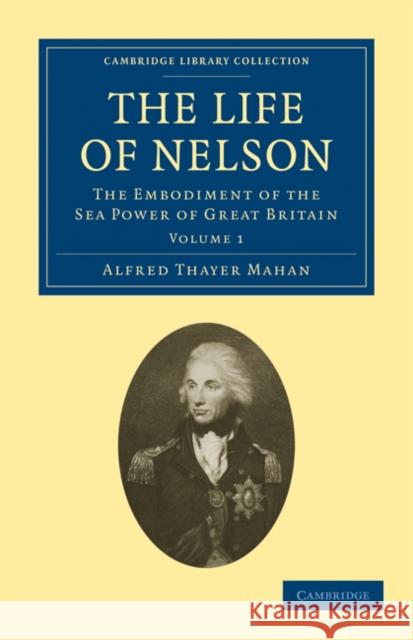The Life of Nelson: The Embodiment of the Sea Power of Great Britain Mahan, Alfred Thayer 9781108026048 Cambridge University Press - książka