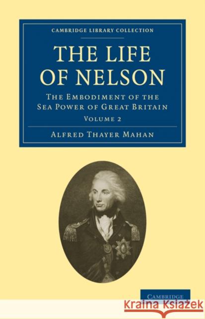 The Life of Nelson: The Embodiment of the Sea Power of Great Britain Mahan, Alfred Thayer 9781108026055 Cambridge University Press - książka