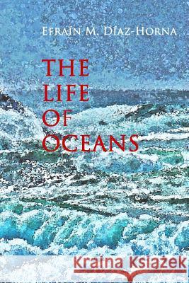 The Life Of Oceans Diaz-Horna, Efrain M. 9781495350641 Createspace - książka