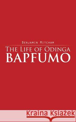 The Life of Odinga Bapfumo Benjamin Mitcham 9781496978028 Authorhouse UK - książka