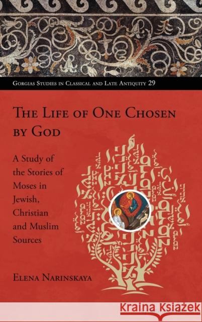 The Life of One Chosen by God: A Study of the Stories of Moses in Jewish, Christian and Muslim Sources Elena Narinskaya 9781463239138 Gorgias Press - książka