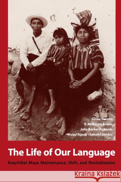 The Life of Our Language: Kaqchikel Maya Maintenance, Shift, and Revitalization Garzon, Susan 9780292728141 University of Texas Press - książka