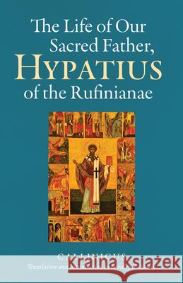 The Life of Our Sacred Father, Hypatius of the Rufinianae Callinicus                               Bradley K. Storin 9780879073565 Liturgical Press - książka