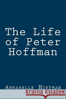The Life of Peter Hoffman Annabelle Hoffman 9781499278101 Createspace Independent Publishing Platform - książka