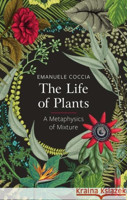 The Life of Plants: A Metaphysics of Mixture Coccia, Emanuele 9781509531523 Polity Press - książka