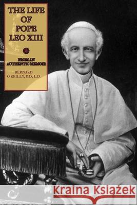 The Life of Pope Leo XIII: From an Authentic Memoir Fr Bernard O'Reill Mediatrix Press 9781539769163 Createspace Independent Publishing Platform - książka