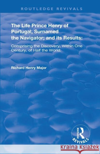 The Life of Prince Henry of Portugal: Surnamed the Nabigator and Its Results Richard Henry Major 9780367264208 Routledge - książka
