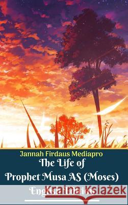 The Life of Prophet Musa AS (Moses) English Edition Hardcover Version Mediapro, Jannah Firdaus 9780368569661 Blurb - książka