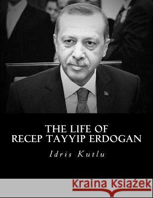 The Life of Recep Tayyip Erdogan Idris Kutlu 9781535566735 Createspace Independent Publishing Platform - książka