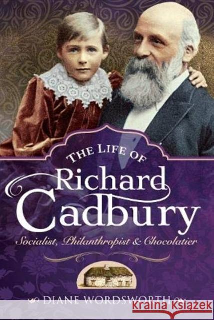 The Life of Richard Cadbury: Socialist, Philanthropist & Chocolatier Diane Wordsworth 9781526768254 Pen & Sword Books Ltd - książka