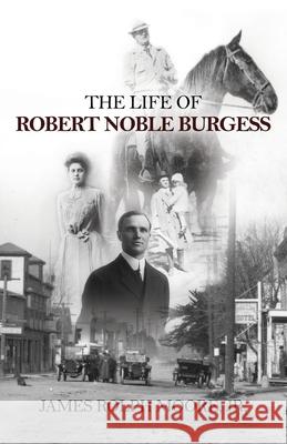 The Life of Robert Noble Burgess James Rolph Moore, Jr 9781631320682 Advanced Publishing LLC - książka