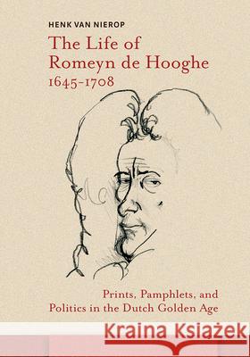 The Life of Romeyn de Hooghe 1645-1708: Prints, Pamphlets, and Politics in the Dutch Golden Age Henk Va 9789463725101 Amsterdam University Press - książka
