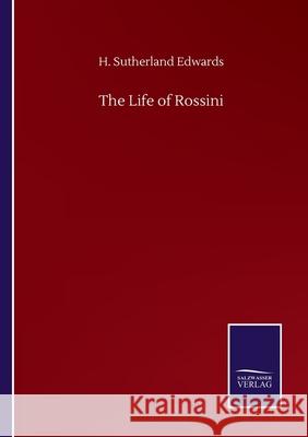 The Life of Rossini H Sutherland Edwards 9783846058541 Salzwasser-Verlag Gmbh - książka