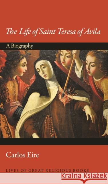 The Life of Saint Teresa of Avila: A Biography Carlos Eire 9780691164939 Princeton University Press - książka