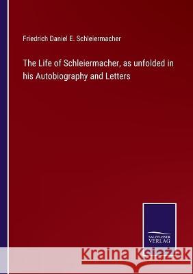 The Life of Schleiermacher, as unfolded in his Autobiography and Letters Friedrich Daniel E Schleiermacher 9783375105501 Salzwasser-Verlag - książka