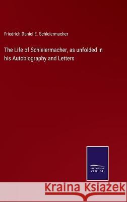 The Life of Schleiermacher, as unfolded in his Autobiography and Letters Friedrich Daniel E Schleiermacher 9783375105518 Salzwasser-Verlag - książka