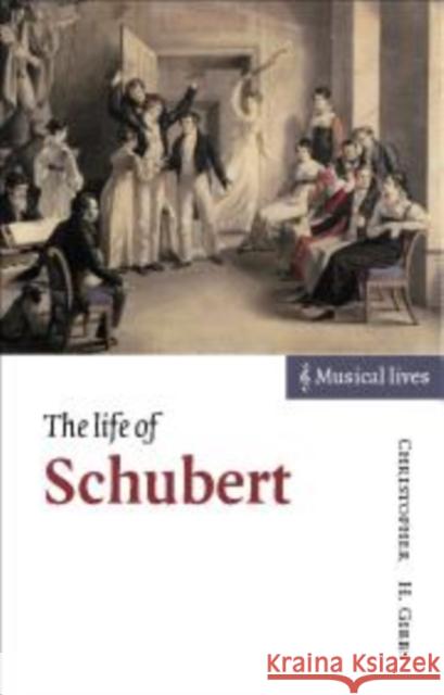 The Life of Schubert Christopher Howard Gibbs 9780521594264 Cambridge University Press - książka