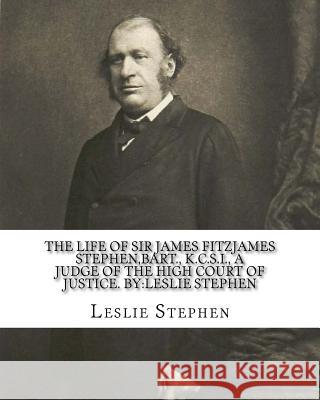 The life of Sir James Fitzjames Stephen, bart., K.C.S.I., a judge of the High court of justice. By: Leslie Stephen: Sir James Fitzjames Stephen, 1st B Stephen, Leslie 9781542404716 Createspace Independent Publishing Platform - książka