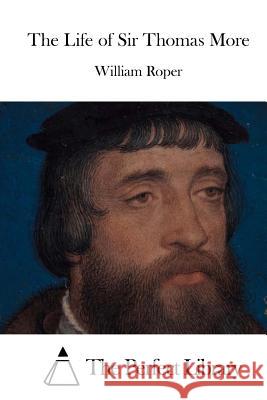 The Life of Sir Thomas More William Roper The Perfect Library 9781522972198 Createspace Independent Publishing Platform - książka