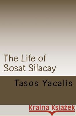 The Life of Sosat Silacay Tasos Yacalis 9781544031507 Createspace Independent Publishing Platform - książka
