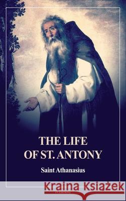 The Life of St. Antony (Annotated): Easy to Read Layout Saint Athanasius, Rev H Ellershaw 9791029916656 Fv Editions - książka