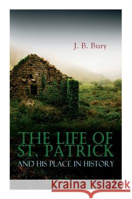 The Life of St. Patrick and His Place in History J B Bury 9788027306527 e-artnow - książka