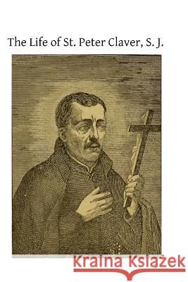 The Life of St. Peter Claver, S. J.: Apostle to the Negroes Unknown Author Brother Hermenegil 9781489569110 Createspace - książka