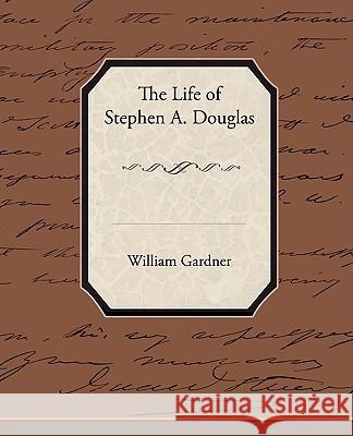 The Life of Stephen A. Douglas William Gardner 9781438516509 Book Jungle - książka