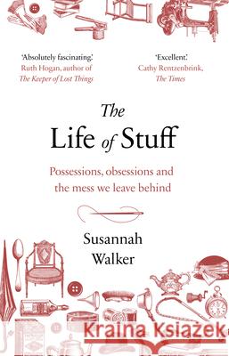 The Life of Stuff: Possessions, obsessions and the mess we leave behind Susannah Walker 9781784163303 Transworld Publishers Ltd - książka