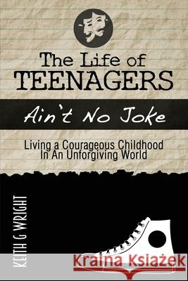 The Life Of Teenagers Ain't No Joke: Living A Courageous Childhood, In An Unforgiving World Keith G. Wright 9780977834204 Ain't No Joke Books - książka