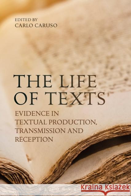 The Life of Texts: Evidence in Textual Production, Transmission and Reception Carlo Caruso 9781350039056 Bloomsbury Academic - książka