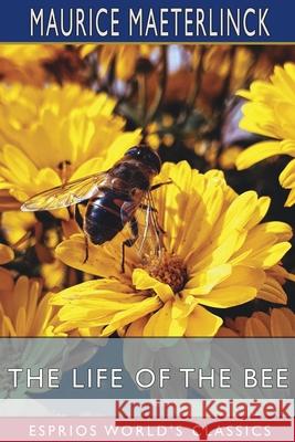The Life of the Bee (Esprios Classics): Translated by Alfred Sutro Maeterlinck, Maurice 9781006201783 Blurb - książka