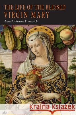 The Life of the Blessed Virgin Mary: From the Visions of Anne Catherine Emmerich Anne Catherine Emmerich Michael Palairet 9781684224791 Martino Fine Books - książka