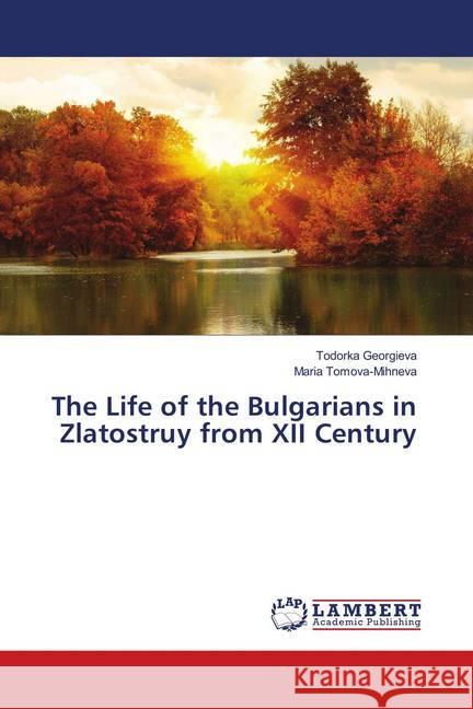 The Life of the Bulgarians in Zlatostruy from XII Century Georgieva, Todorka; Tomova-Mihneva, Maria 9783659855955 LAP Lambert Academic Publishing - książka