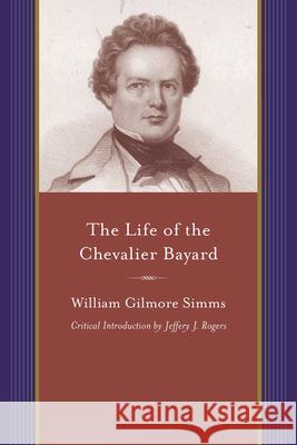 The Life of the Chevalier Bayard: The Good Knight, Sans Peur Et Sans Reproche. Simms, William Gilmore 9781611173703 University of South Carolina Press - książka