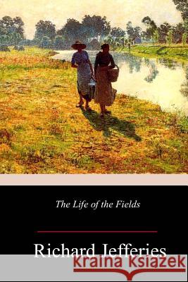 The Life of the Fields Richard Jefferies 9781981950096 Createspace Independent Publishing Platform - książka