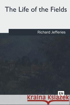 The Life of the Fields Richard Jefferies 9781986942713 Createspace Independent Publishing Platform - książka