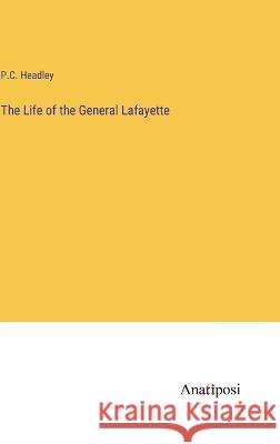 The Life of the General Lafayette P C Headley   9783382317911 Anatiposi Verlag - książka