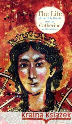 The Life of the Holy Great-martyr Catherine Larisa Faberova Ekaterina Zavalova John Hogg 9781950067961 Exaltation Press - książka